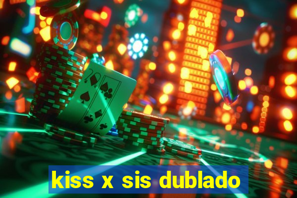 kiss x sis dublado